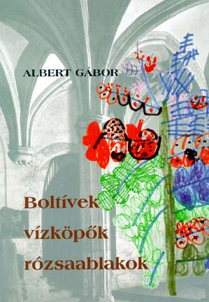 Boltívek, vízköpõk, rózsaablakok. A volt és a van.